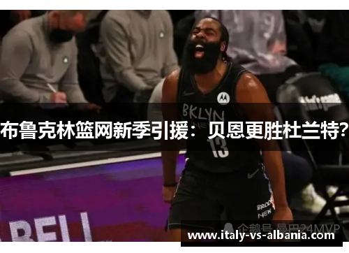 布鲁克林篮网新季引援：贝恩更胜杜兰特？